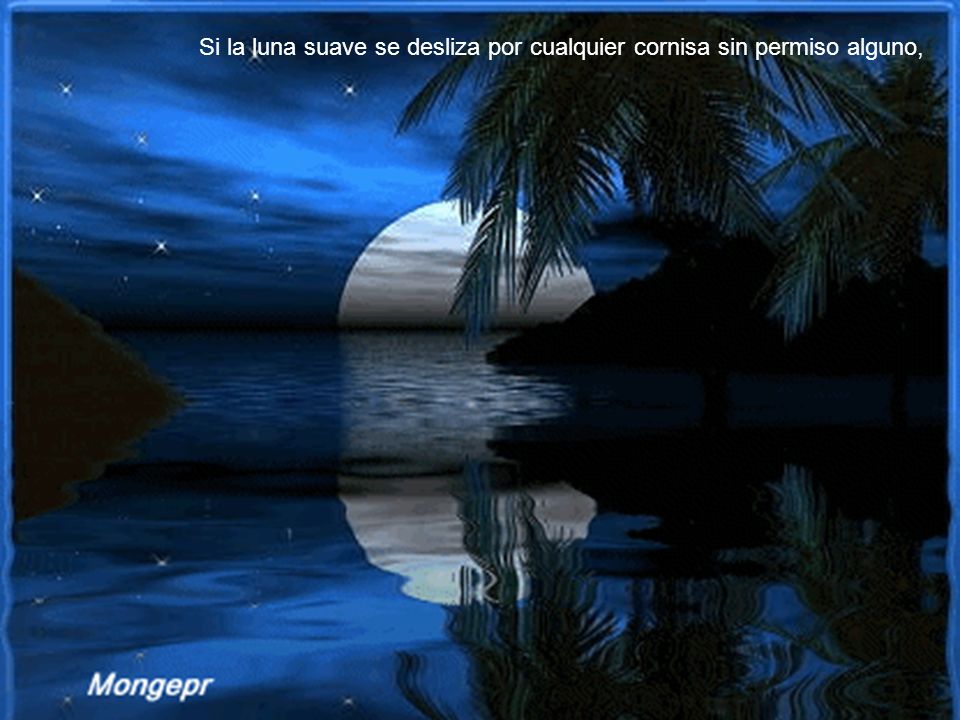 Si la luna suave se desliza por cualquier cornisa sin permiso alguno,