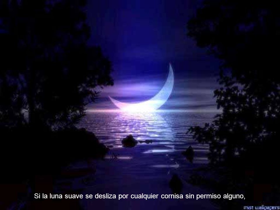Si la luna suave se desliza por cualquier cornisa sin permiso alguno,
