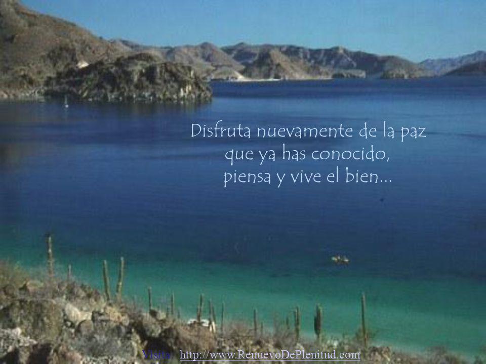 Disfruta nuevamente de la paz que ya has conocido, piensa y vive el bien...