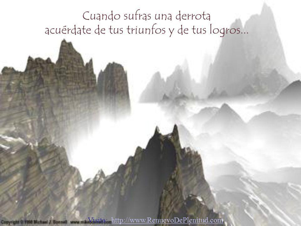 Cuando sufras una derrota acuérdate de tus triunfos y de tus logros...