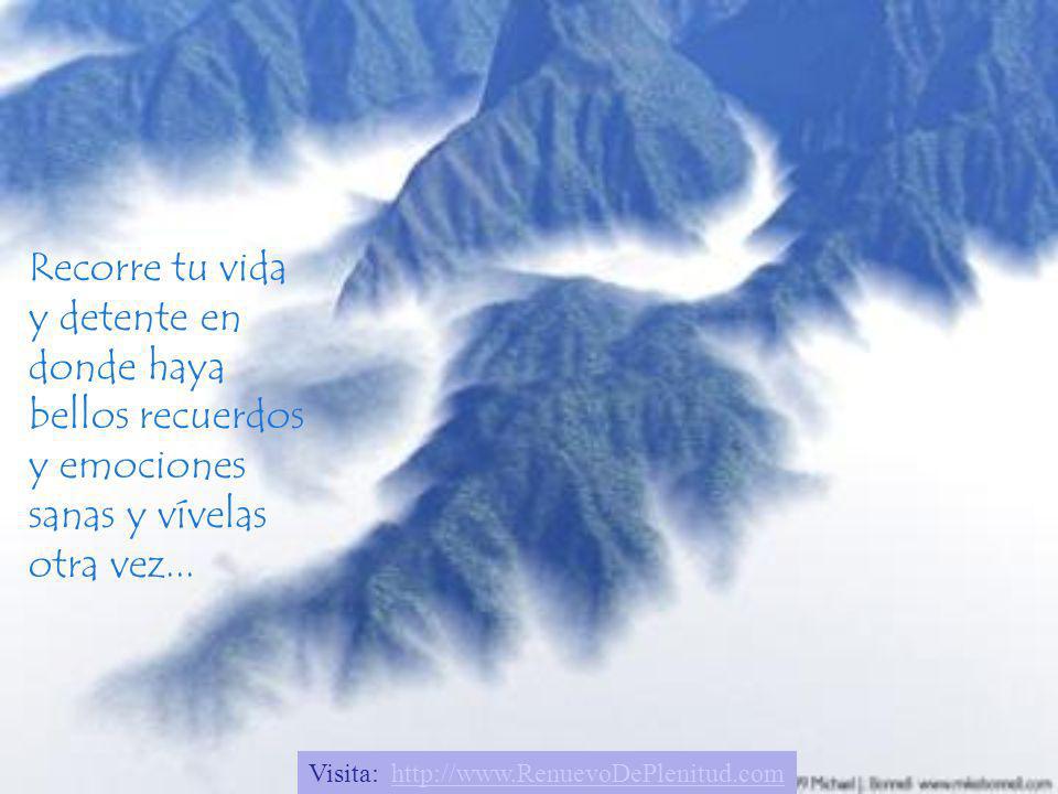 Recorre tu vida y detente en donde haya bellos recuerdos y emociones sanas y vívelas otra vez...