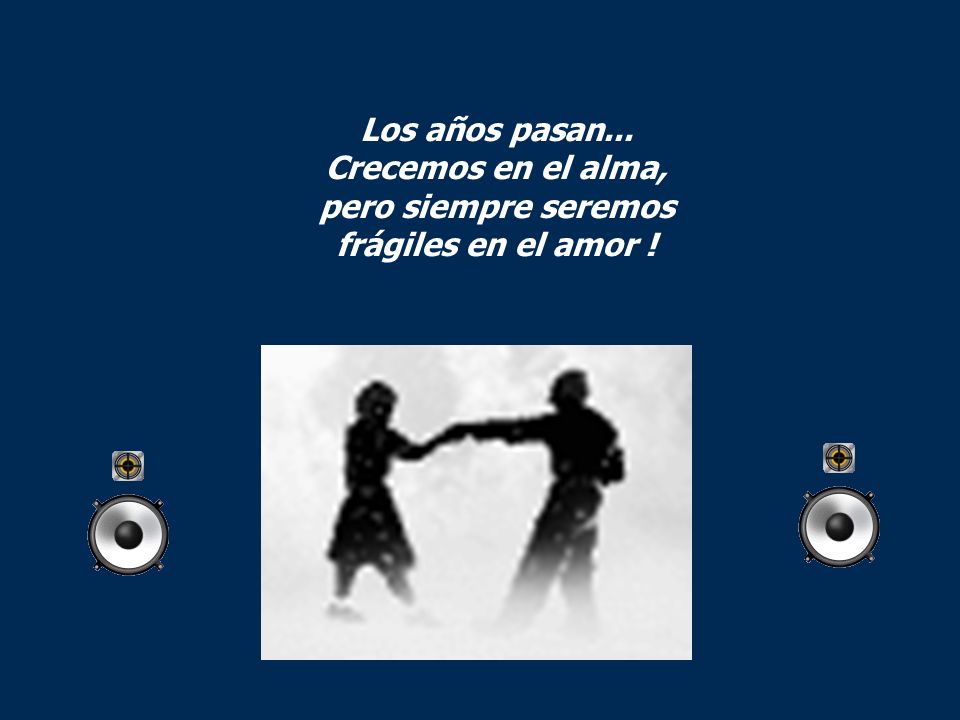 Los años pasan... Crecemos en el alma, pero siempre seremos frágiles en el amor !