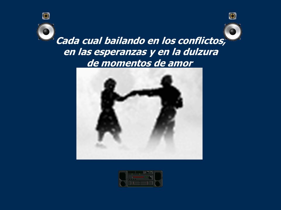 Cada cual bailando en los conflictos, en las esperanzas y en la dulzura de momentos de amor