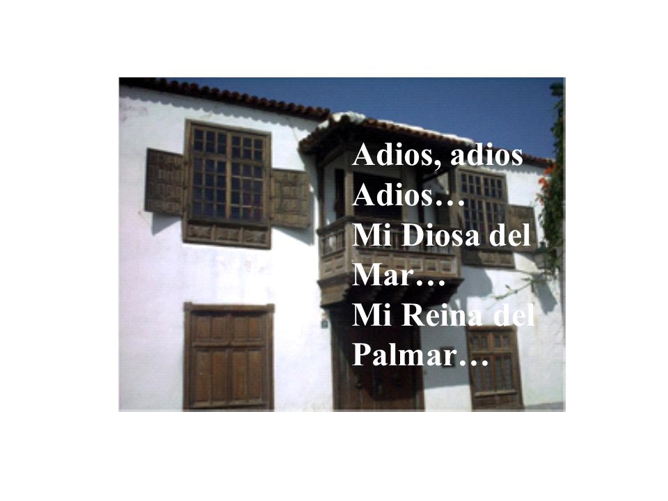 Adios, adios Adios… Mi Diosa del Mar… Mi Reina del Palmar…