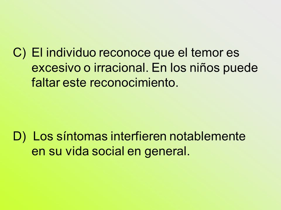 El individuo reconoce que el temor es excesivo o irracional