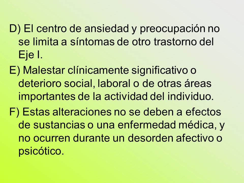 D) El centro de ansiedad y preocupación no se limita a síntomas de otro trastorno del Eje I.