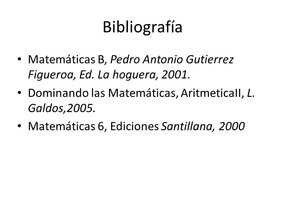 Bibliografía Matemáticas B, Pedro Antonio Gutierrez Figueroa, Ed. La hoguera, Dominando las Matemáticas, AritmeticaII, L. Galdos,2005.