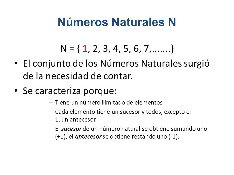 Números Naturales N N = { 1, 2, 3, 4, 5, 6, 7, }