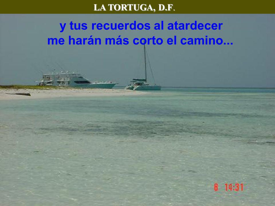 y tus recuerdos al atardecer me harán más corto el camino...