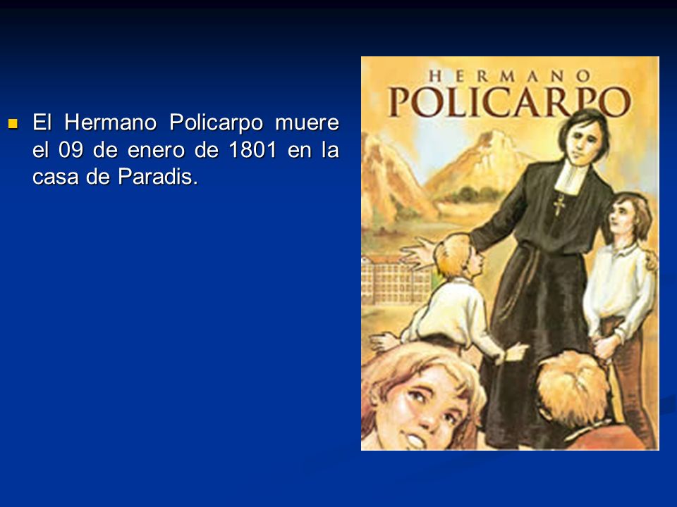 El Hermano Policarpo muere el 09 de enero de 1801 en la casa de Paradis.