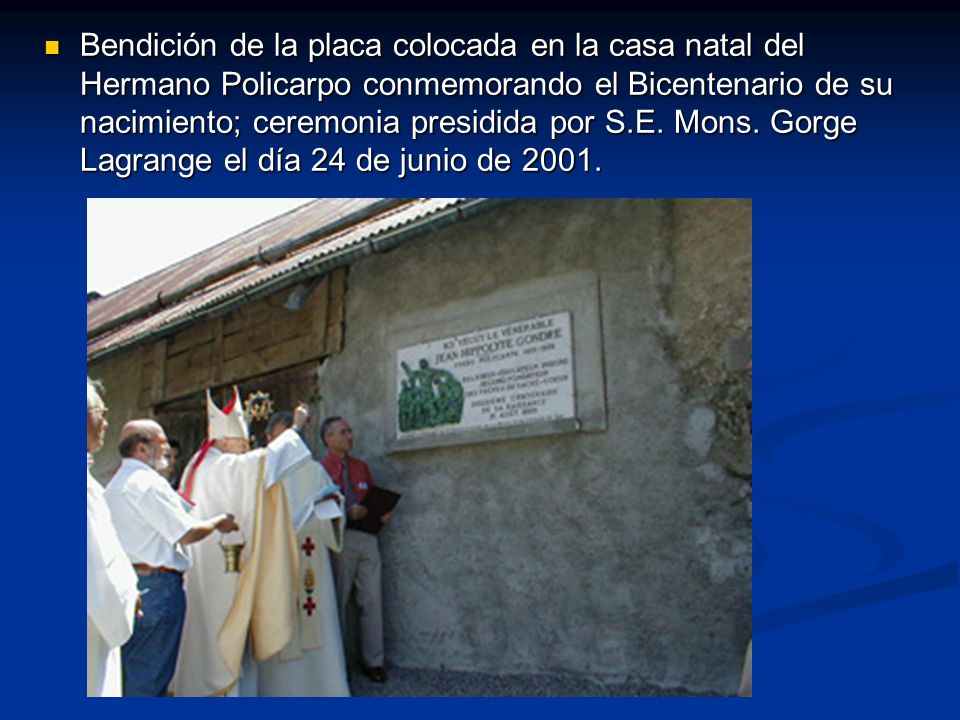 Bendición de la placa colocada en la casa natal del Hermano Policarpo conmemorando el Bicentenario de su nacimiento; ceremonia presidida por S.E.