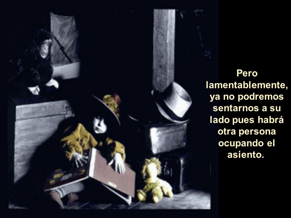Pero lamentablemente, ya no podremos sentarnos a su lado pues habrá otra persona ocupando el asiento.