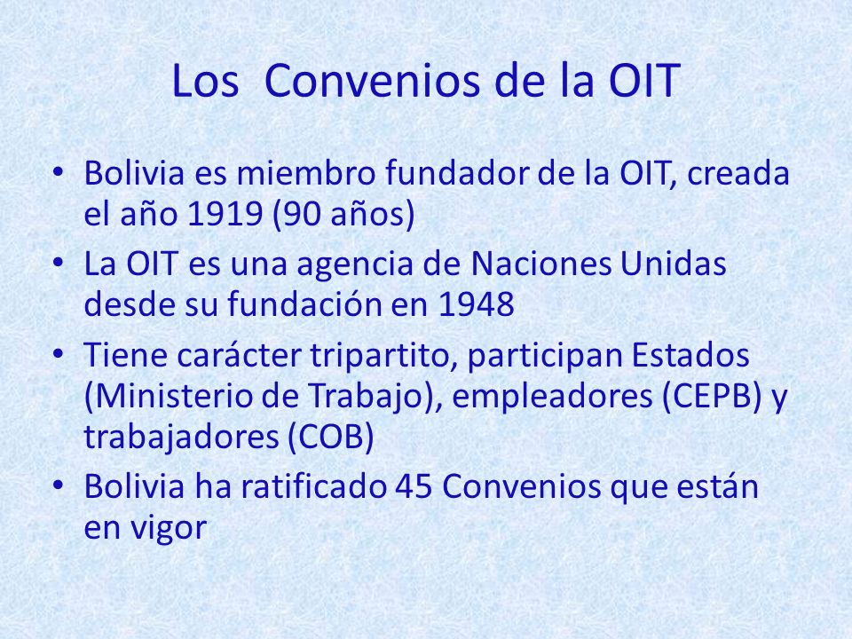 Los Convenios de la OIT Bolivia es miembro fundador de la OIT, creada el año 1919 (90 años)
