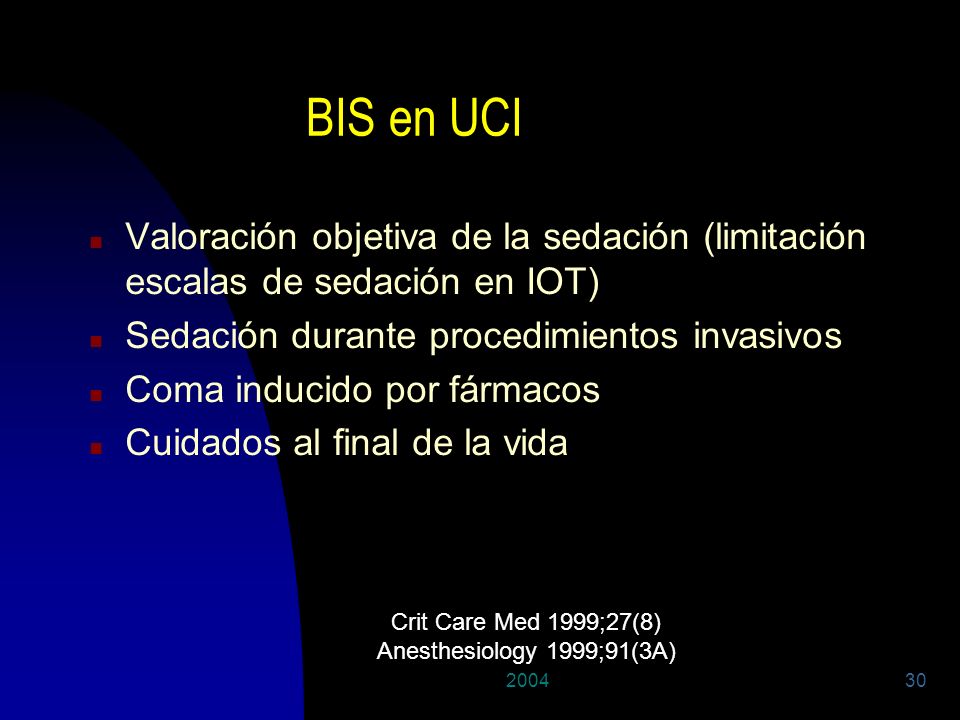 BIS en UCI Valoración objetiva de la sedación (limitación escalas de sedación en IOT) Sedación durante procedimientos invasivos.