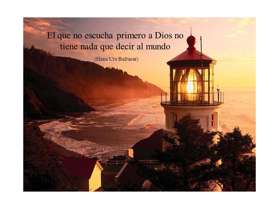 El que no escucha primero a Dios no tiene nada que decir al mundo (Hans Urs Baltasar)
