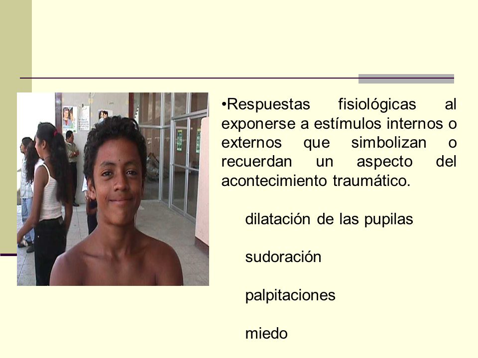 Respuestas fisiológicas al exponerse a estímulos internos o externos que simbolizan o recuerdan un aspecto del acontecimiento traumático.