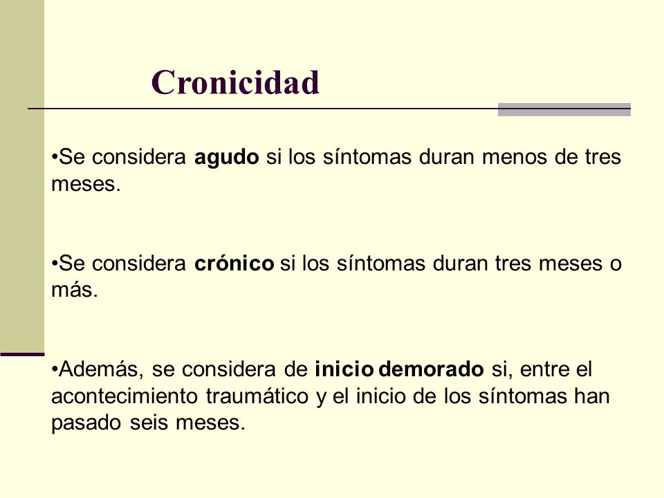 Cronicidad Se considera agudo si los síntomas duran menos de tres meses. Se considera crónico si los síntomas duran tres meses o más.