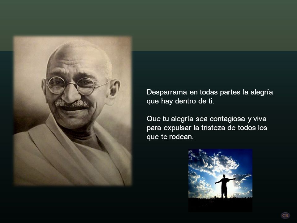Desparrama en todas partes la alegría que hay dentro de ti.