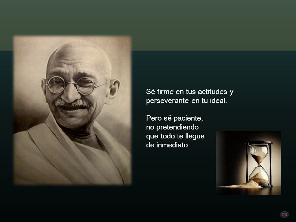 Sé firme en tus actitudes y perseverante en tu ideal.