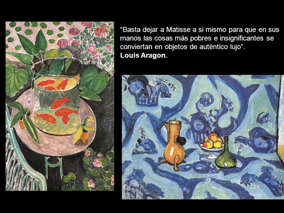 Basta dejar a Matisse a si mismo para que en sus manos las cosas más pobres e insignificantes se conviertan en objetos de auténtico lujo .