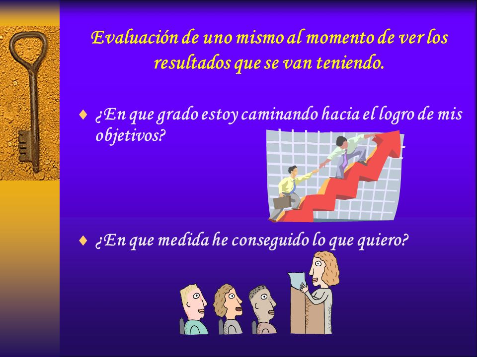 Evaluación de uno mismo al momento de ver los resultados que se van teniendo.