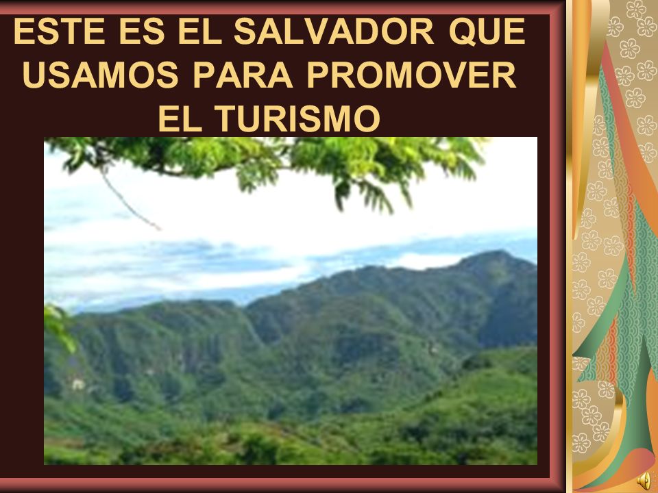 ESTE ES EL SALVADOR QUE USAMOS PARA PROMOVER EL TURISMO