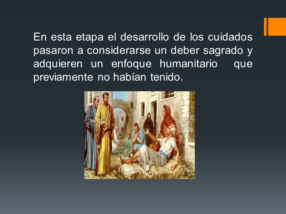 En esta etapa el desarrollo de los cuidados pasaron a considerarse un deber sagrado y adquieren un enfoque humanitario que previamente no habían tenido.