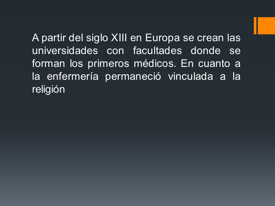 A partir del siglo XIII en Europa se crean las universidades con facultades donde se forman los primeros médicos.