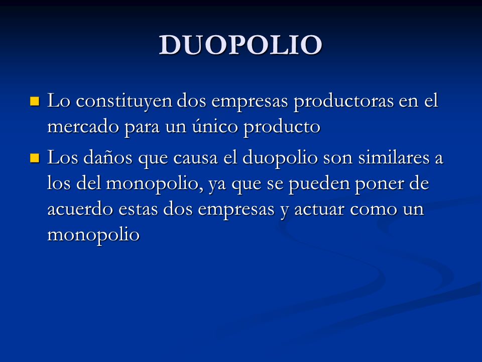 DUOPOLIO Lo constituyen dos empresas productoras en el mercado para un único producto.