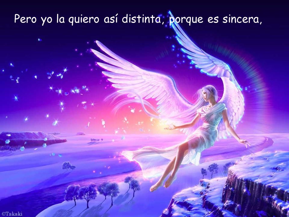 Pero yo la quiero así distinta, porque es sincera,