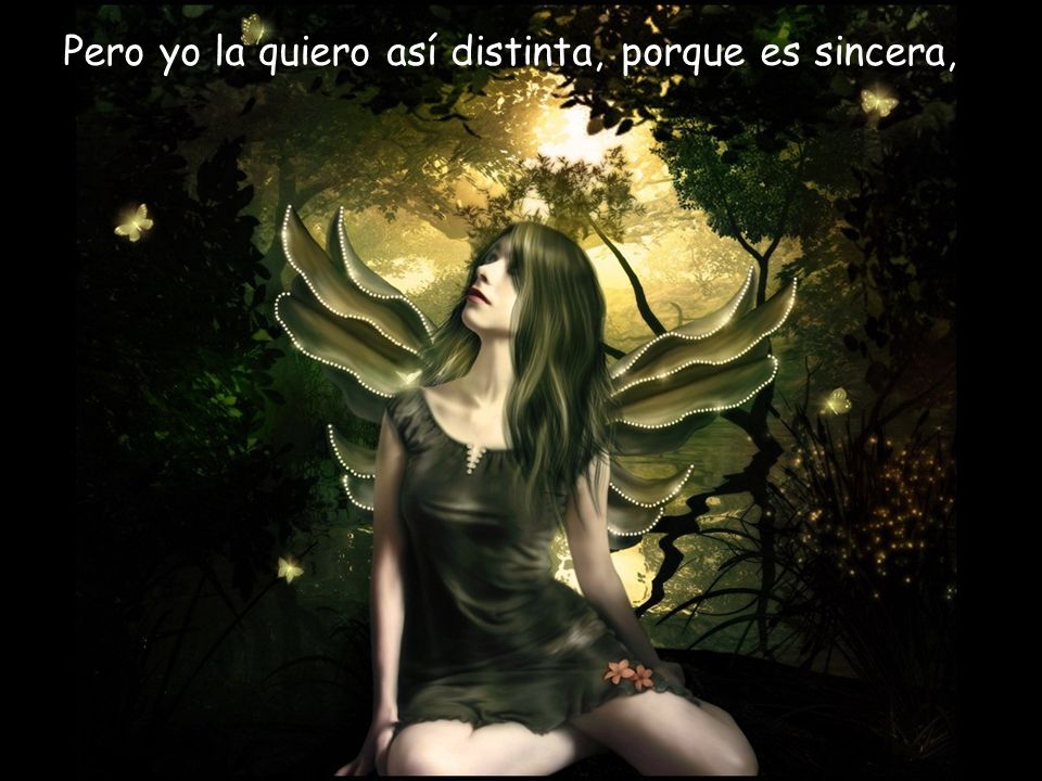 Pero yo la quiero así distinta, porque es sincera,