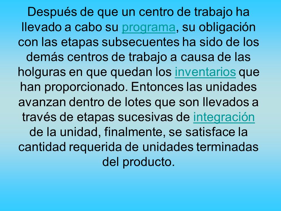Después de que un centro de trabajo ha llevado a cabo su programa, su obligación con las etapas subsecuentes ha sido de los demás centros de trabajo a causa de las holguras en que quedan los inventarios que han proporcionado.