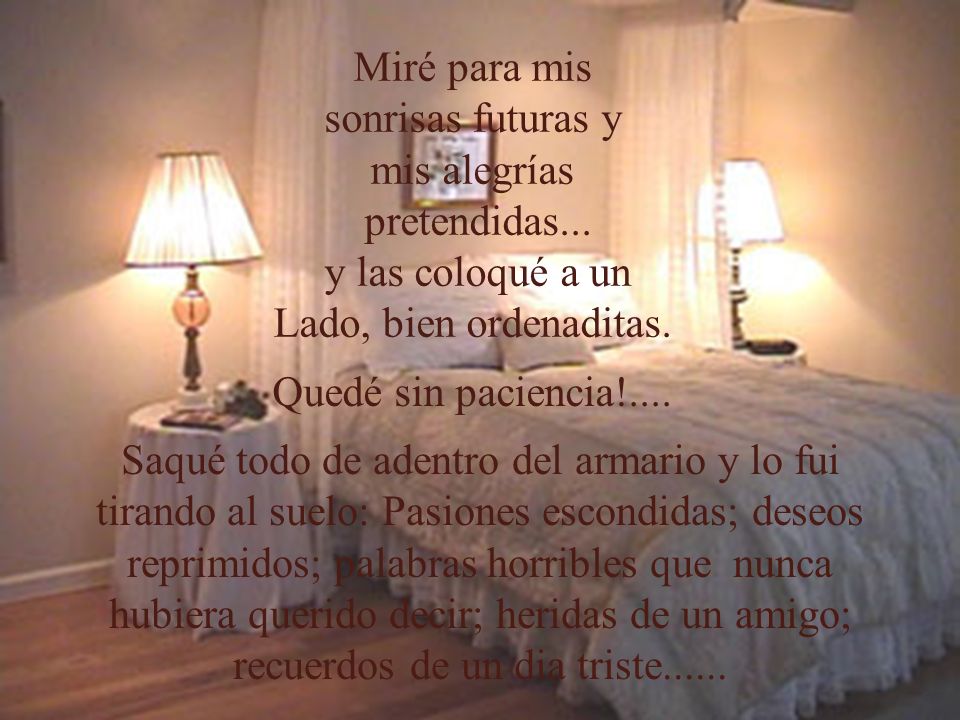 Miré para mis sonrisas futuras y. mis alegrías. pretendidas... y las coloqué a un. Lado, bien ordenaditas.