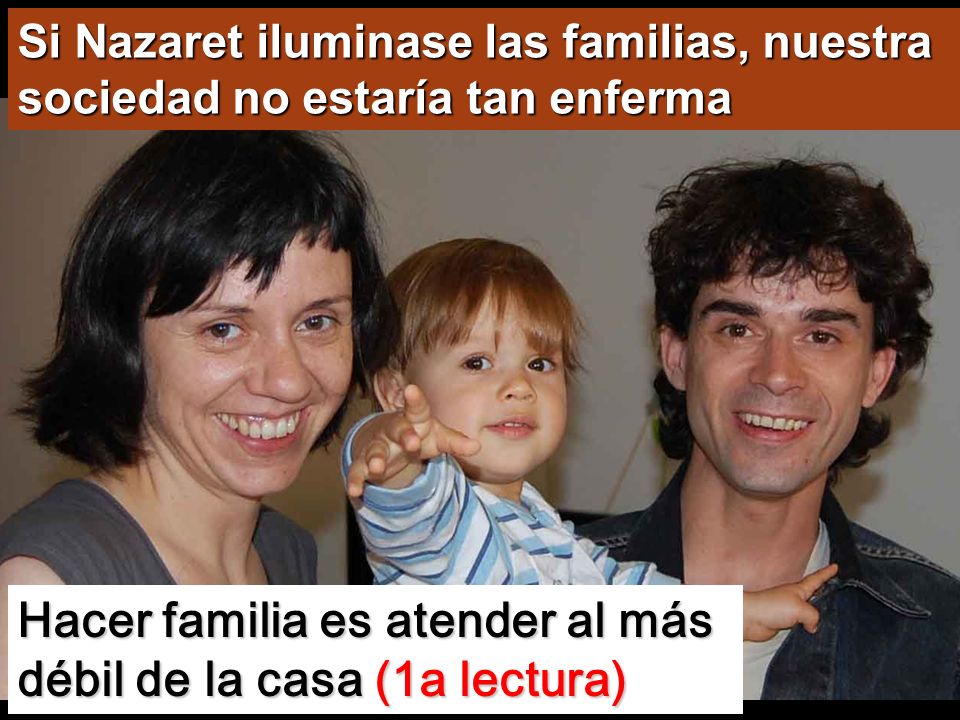 Hacer familia es atender al más débil de la casa (1a lectura)