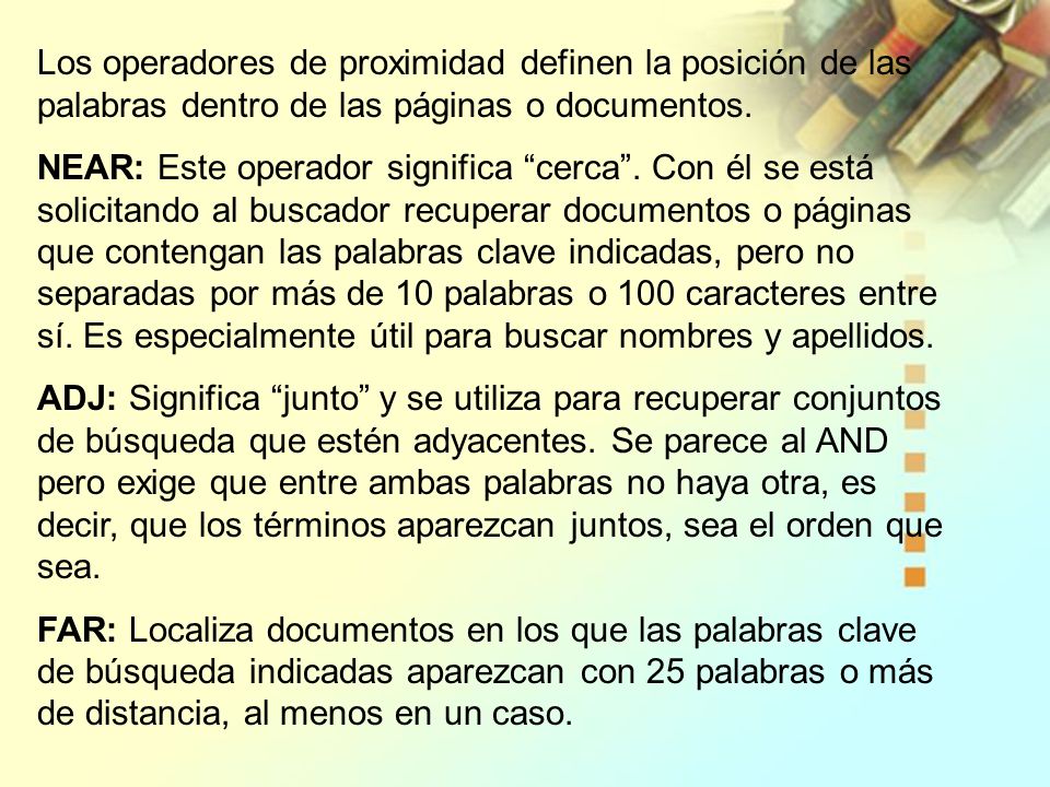Los operadores de proximidad definen la posición de las palabras dentro de las páginas o documentos.