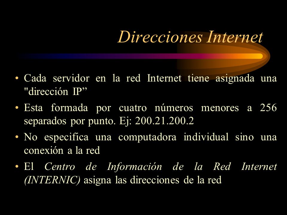 Direcciones Internet Cada servidor en la red Internet tiene asignada una dirección IP