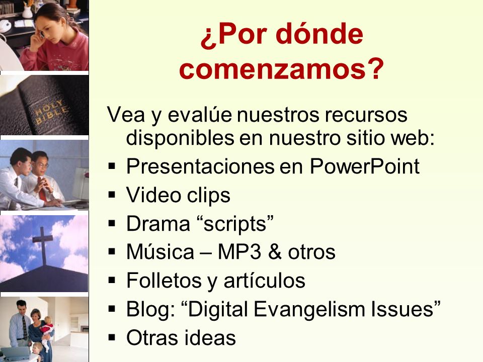 ¿Por dónde comenzamos Vea y evalúe nuestros recursos disponibles en nuestro sitio web: Presentaciones en PowerPoint.