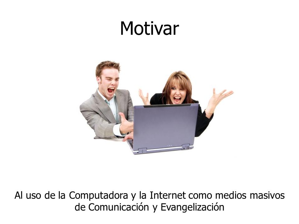 Motivar Al uso de la Computadora y la Internet como medios masivos de Comunicación y Evangelización