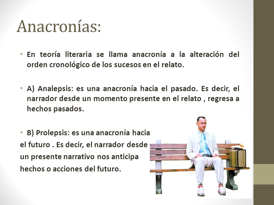 Anacronías: En teoría literaria se llama anacronía a la alteración del orden cronológico de los sucesos en el relato.