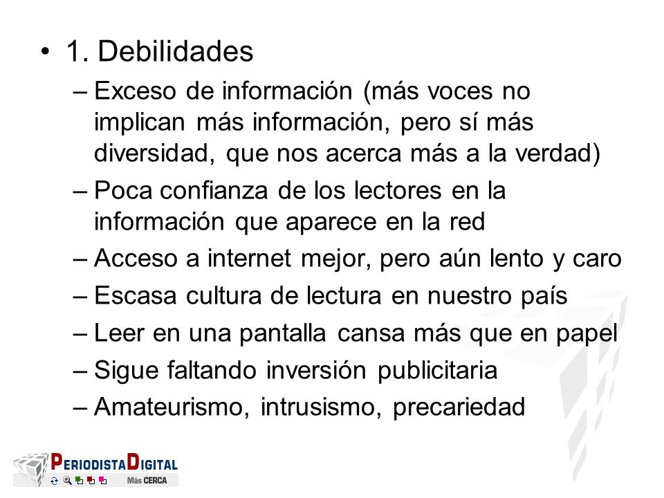 1. Debilidades Exceso de información (más voces no implican más información, pero sí más diversidad, que nos acerca más a la verdad)