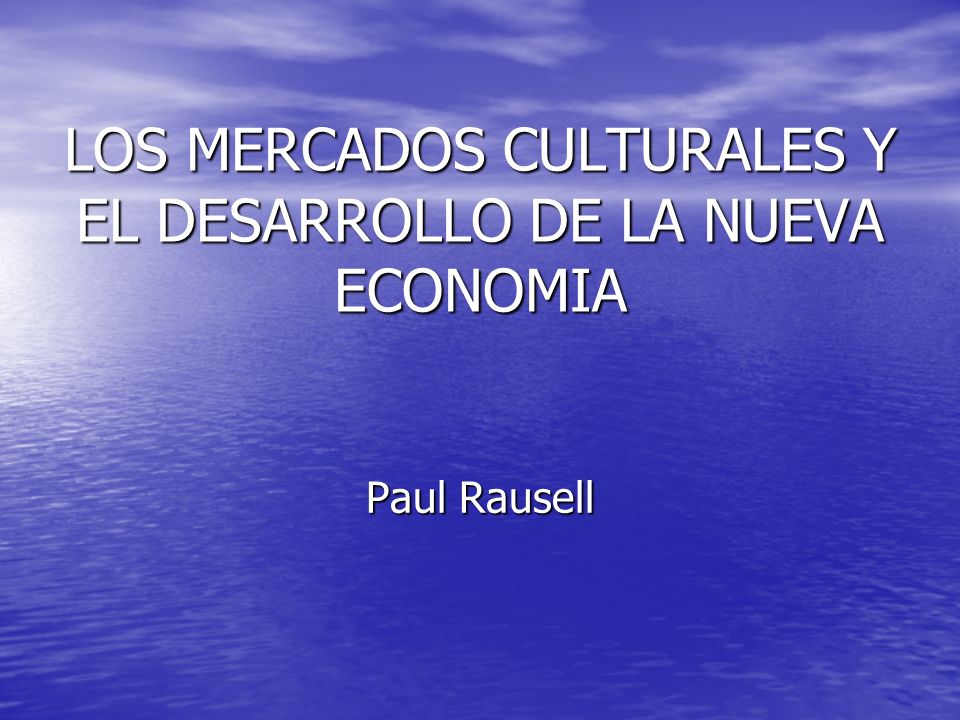 LOS MERCADOS CULTURALES Y EL DESARROLLO DE LA NUEVA ECONOMIA