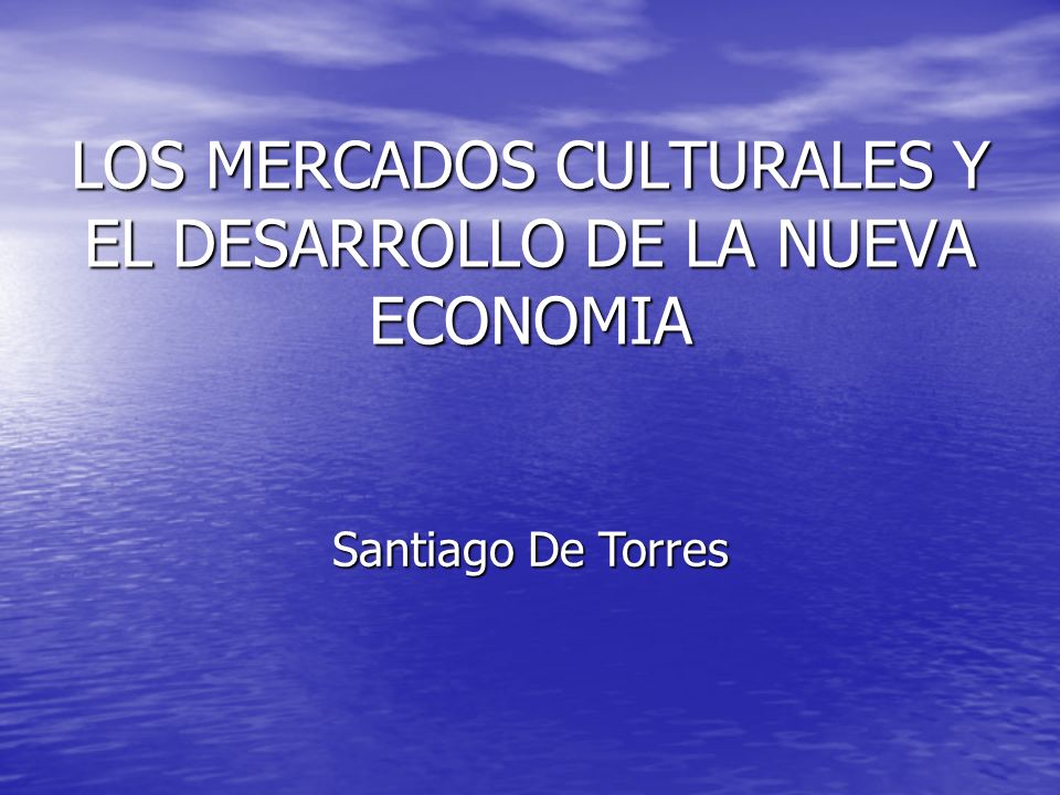 LOS MERCADOS CULTURALES Y EL DESARROLLO DE LA NUEVA ECONOMIA