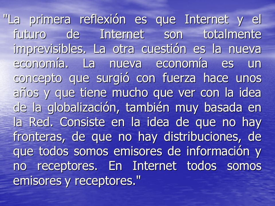 La primera reflexión es que Internet y el futuro de Internet son totalmente imprevisibles.