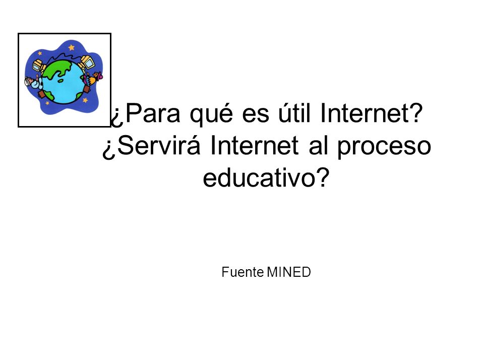 ¿Para qué es útil Internet. ¿Servirá Internet al proceso educativo