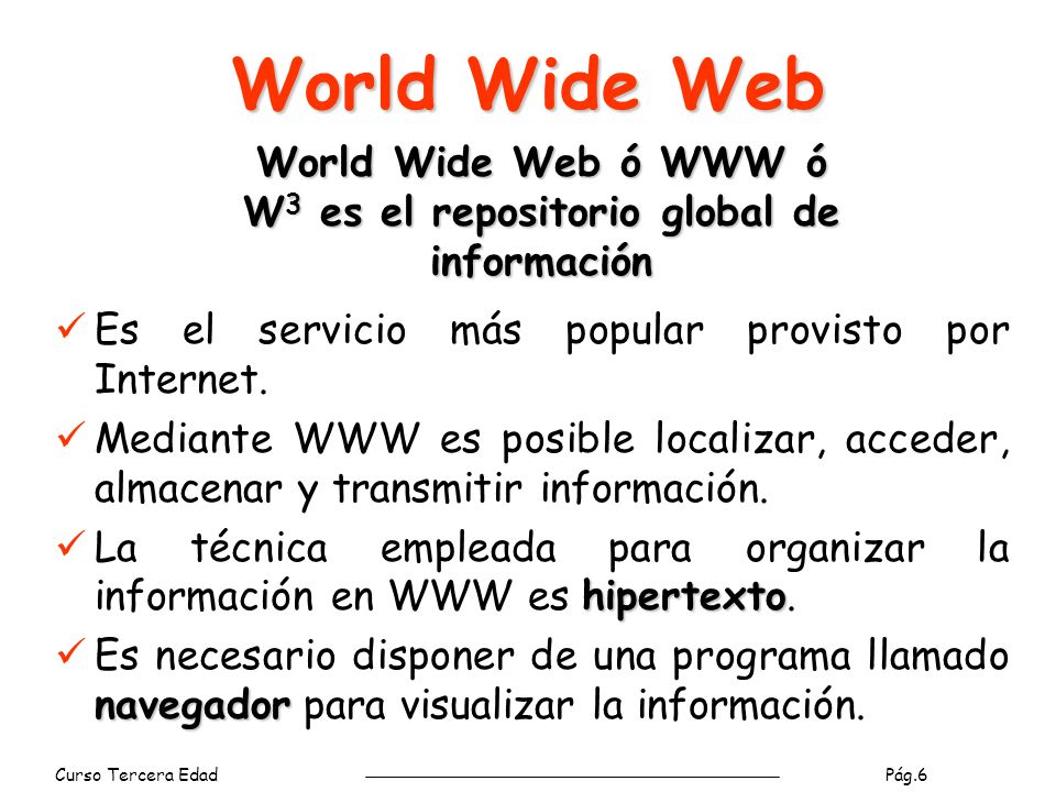 World Wide Web ó WWW ó W3 es el repositorio global de información