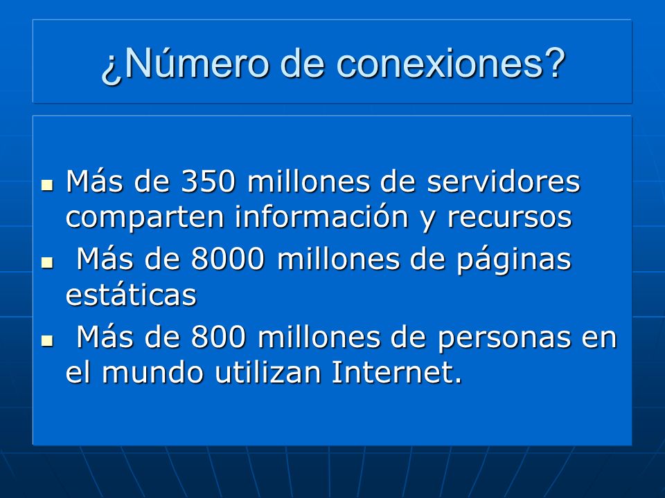¿Número de conexiones Más de 350 millones de servidores comparten información y recursos. Más de 8000 millones de páginas estáticas.