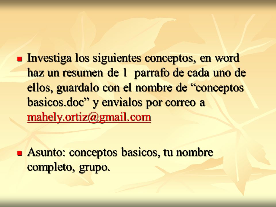 Investiga los siguientes conceptos, en word haz un resumen de 1 parrafo de cada uno de ellos, guardalo con el nombre de conceptos basicos.doc y envialos por correo a