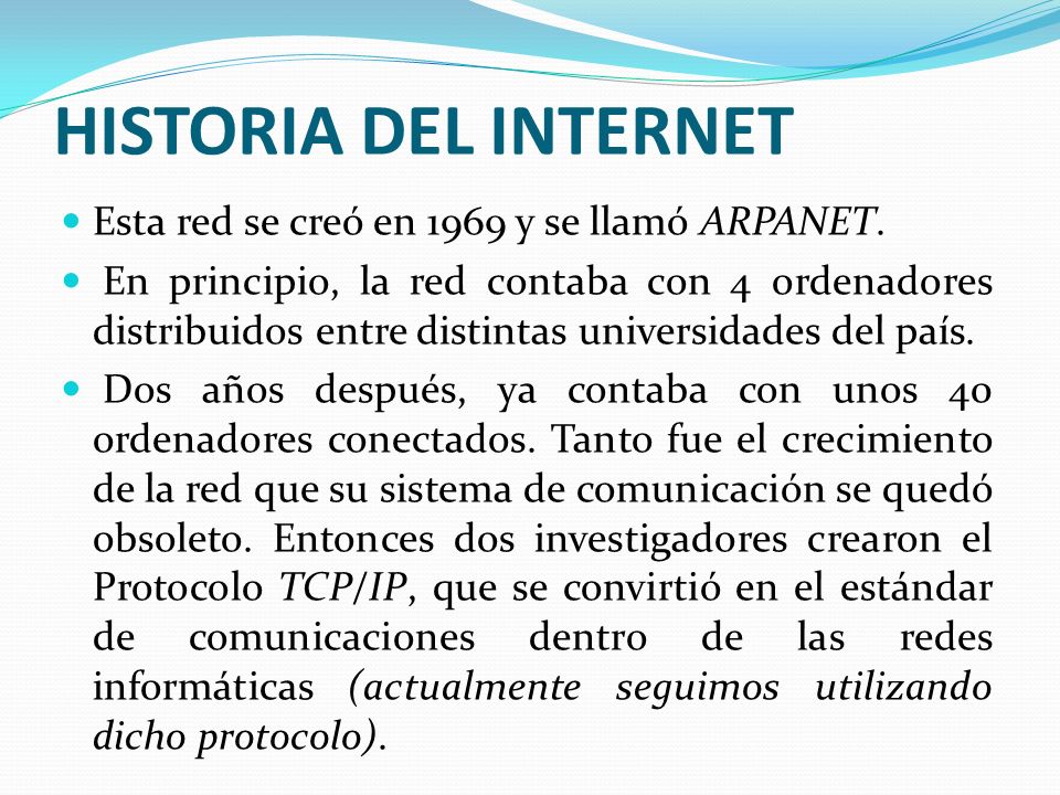 HISTORIA DEL INTERNET Esta red se creó en 1969 y se llamó ARPANET.