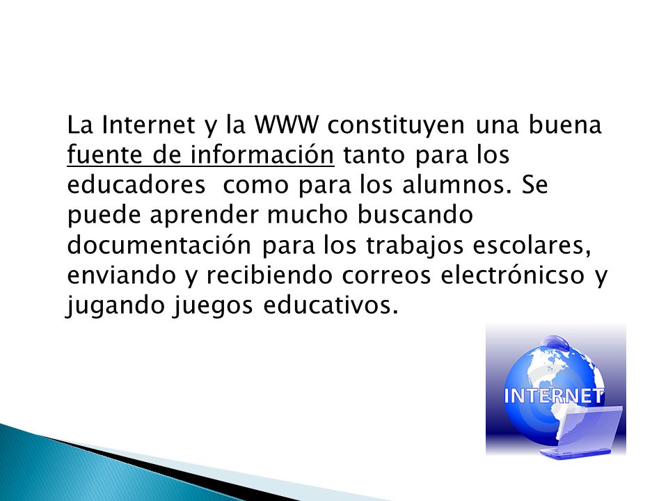 La Internet y la WWW constituyen una buena fuente de información tanto para los educadores como para los alumnos.