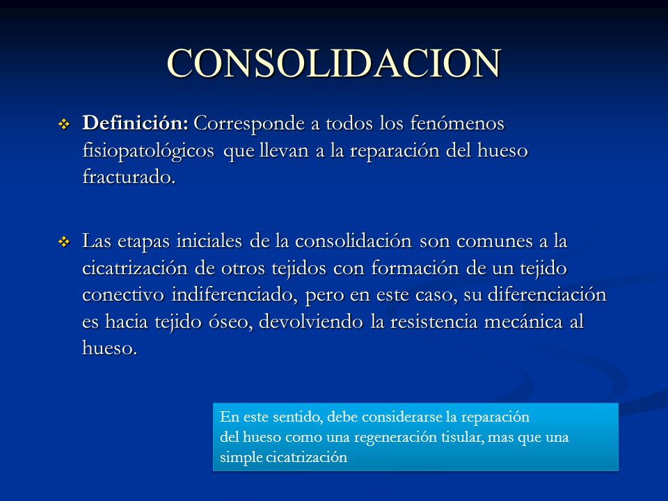 CONSOLIDACION Definición: Corresponde a todos los fenómenos fisiopatológicos que llevan a la reparación del hueso fracturado.